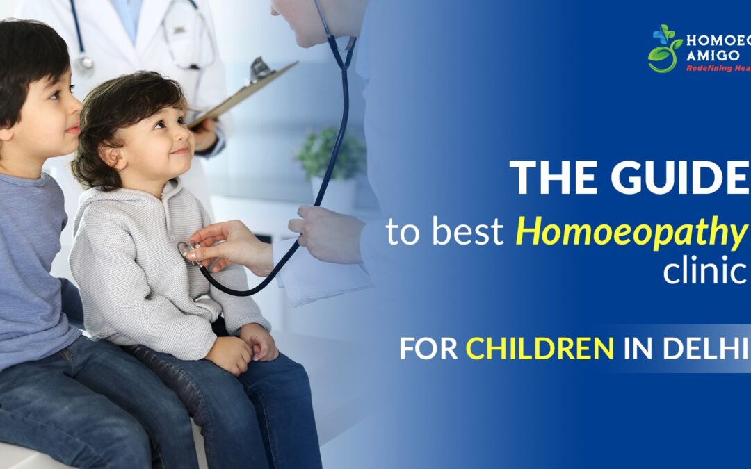 The guide to best homeopathy clinic for children in Delhi